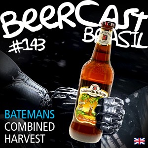 Cerveja Batemans Combined Harvest – Beercast #143