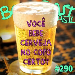 Você bebe cerveja no copo certo? – Beercast #290
