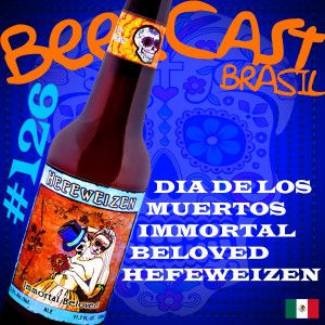 Cerveja Day Of The Dead Hefeweizen – Beercast 126
